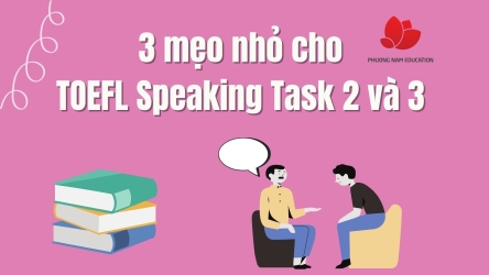 3 mẹo nhỏ cho TOEFL Speaking Task 2 và 3