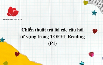 Chiến thuật trả lời các câu hỏi từ vựng trong TOEFL Reading (P1)