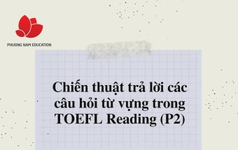 Chiến thuật trả lời các câu hỏi từ vựng trong TOEFL Reading (P2)