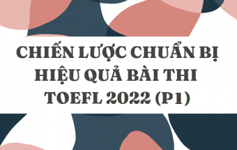 Chiến lược chuẩn bị hiệu quả bài thi TOEFL 2022 (P1)