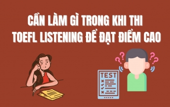 Nên làm gì trong khi thi TOEFL Listening để đạt điểm cao