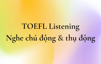 TOEFL Listening: Nghe chủ động và thụ động